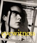 Eyewitness: Hungarian Photography in...