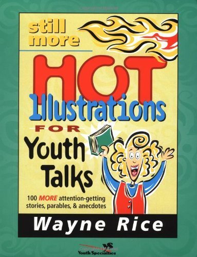 Still More Hot Illustrations for Youth Talks: 100 More Attention-getting Stories, Parables, and Anecdotes (Youth Specialties) by Rice, Wayne (1999) Paperback
