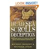 The Dead Sea Scroll Deception: The Explosive Contents of the Dead Sea Scrolls & How the Church Conspired to Suppress Them