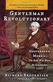 Gentleman Revolutionary: Gouverneur Morris, the Rake Who Wrote the Constitution