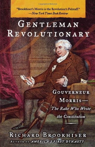 Gentleman Revolutionary: Gouverneur Morris, the Rake Who Wrote the Constitution