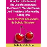 How Bad Is Cholesterol; The Use of Statin Drugs; The Cause Of Macular Edema; And The Effects Of A Healthy Eating Plan : From The Pink Book Series By Debbie Nicholson