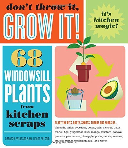 Don't Throw It, Grow It!: 68 windowsill plants from kitchen scraps by Peterson, Deborah (2008) Paperback