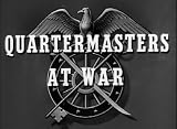 QUARTERMASTER AT WAR: From Factory to Foxhole During World War II