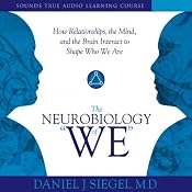 The Neurobiology of 'We': How Relationships, the Mind, and the Brain Interact to Shape Who We Are | [Daniel J. Siegel]