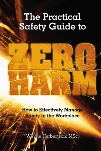 the practical safety guide to zero harm how to effectively manage safety in the workplace