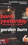 Cover of Born Yesterday by Gordon Burn 0571240267