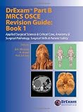 DrExam Part B MRCS OSCE Revision Guide: Applied Surgical Science and Critical Care, Anatomy and Surgical Pathology, Surgical Skills and Patient Safety Bk. 1