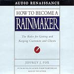 How to Become a Rainmaker: The Rules for Getting and Keeping Customers and Clients | Jeffrey J. Fox