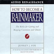 How to Become a Rainmaker: The Rules for Getting and Keeping Customers and Clients | [Jeffrey J. Fox]