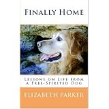 Finally Home-Lessons on Life from a Free-Spirited Dog