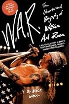 W.A.R.: The Unauthorized Biography of William Axl Rose W.A.R.: The Unauthorized Biography of William Axl Rose