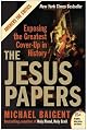The Jesus Papers: Exposing the Greatest Cover-Up in History