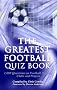 The Greatest Football Quiz Book: 1,000 Questions on Football History, Clubs and Players
