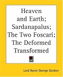 Heaven and Earth; Sardanapalus; The Two Foscari; The Deformed Transformed