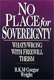 No Place for Sovereignty: What's Wrong With Freewill Theism