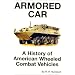 Armored Car: A History of American Wheeled Combat Vehicles