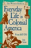 The Writers Guide to Everyday Life in Colonial America (Writers Guides to Everyday Life)