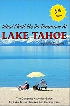 What Shall We Do Tomorrow at Lake Tahoe 5th Edition : A Complete Activities Guide for Lake Tahoe, Truckee and Carson Pass