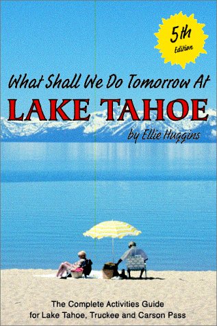 What Shall We Do Tomorrow at Lake Tahoe 5th Edition : A Complete Activities Guide for Lake Tahoe, Truckee and Carson Pass