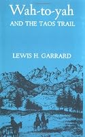 Wah-to-yah & the Taos trail: Prairie travel and scalp dances, with a look at los rancheros from muleback and the Rocky mountain campfire