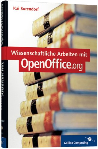 Wissenschaftliche Arbeiten mit OpenOffice.org 2.0 - Seminar-, Abschluss- und wissenschaftliche Arbeiten mit Open Office: Textverarbeitung, Tabellenkalkulation und Präsentation, mit CD
