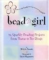 Bead Girl: 25 Sparkly Beading Projects, from Toe Rings to Tiaras