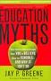 Education Myths: What Special Interest Groups Want You to Believe About Our Schools--And Why It Isn't So