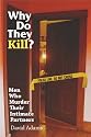 Why Do They Kill?: Men Who Murder Their Intimate Partners