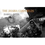 The Jharia Coalfieldsdi Isabell Zipfel