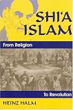 Shi'a Islam: From Religion to Revolution (Princeton Series on the Middle East)