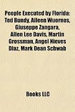 Produkt-Bild: People Executed by Florida: Ted Bundy, Aileen Wuornos, Giuseppe Zangara, Allen Lee Davis, Martin Grossman, Ngel Nieves Daz, Mark Dean Schwab