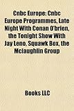 CNBC Europe: CNBC Europe Programmes, Late Night with Conan O'Brien, the Tonight Show with Jay Leno, Squawk Box, the McLaughlin Grou-