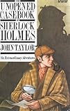 The unopened casebook of Sherlock Holmes : six extraordinary adventures