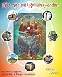 The Ancient British Goddess: Goddess Myths, Legends, Sacred Sites and Present Revelation