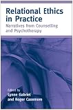 Relational Ethics in Practice: Narratives from Counselling and Psychotherapy Image of Relational Ethics in Practice: Narratives from Counselling and Psychotherapy