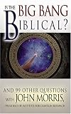 Is the Big Bang Biblical: And 99 Other Questions With John Morris