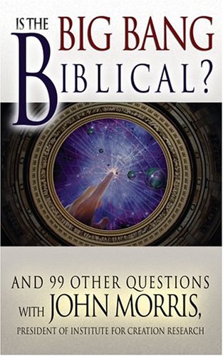 Is the Big Bang Biblical: And 99 Other Questions With John Morris under Creationism in The Books Store