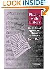 Playing with History: The Historical Approach to Musical Performance (Musical Performance and Reception)