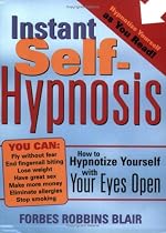 Instant Self-Hypnosis: How to Hypnotize Yourself with Your Eyes Open