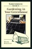 Gardening in Your Greenhouse (Greenhouse Basics)