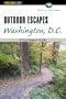 Outdoor Escapes Washington, D.C.: A Four-Season Guide (Outdoor Escape Series)