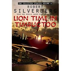 Collected Stories of Robert Silverberg: Lion Time in Timbuktoo v. 6