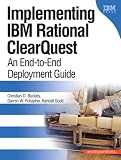 Implementing IBM(R) Rational(R) ClearQuest(R): An End-to-End Deployment Guide
