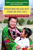 American Indian and Alaska Native Children and Mental Health: Development, Context, Prevention, and Treatment (Child Psychology and Mental Health)