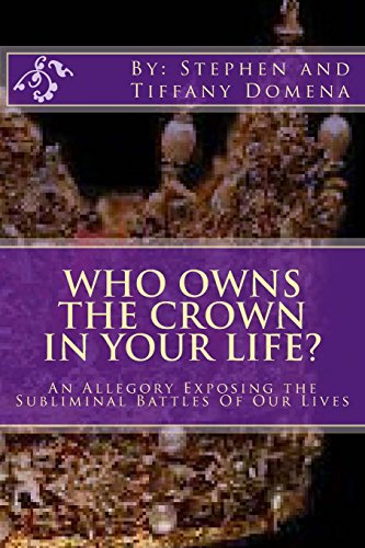 Who Owns The Crown In Your Life?: An Allegory Exposing the Subliminal Battles Of Our Lives