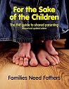 For the Sake of the Children: The FNF Guide to Shared Parenting