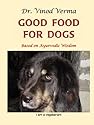Good Food for Dogs: Based on Ayurvedic Wisdom