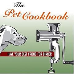 PET COOKBOOK, THE: Have Your Best Friend for Dinner (Humour)