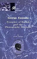 George Eastman: Founder of Kodak and the Photography Business (Business Biographies)